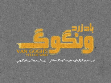 «باد زرد ونگوگ» از ۱۰ آذر در سالن اصلی تئاتر شهر/ بلیت‌فروشی به زودی در فیدیبو آرت