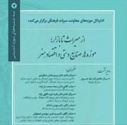 نشست تخصصی «از میراث تا بازار؛ موزه‌ها، صنایع‌دستی و اقتصاد هنر» برگزار می‌شود