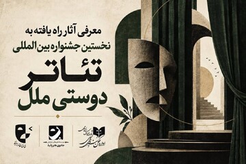 آثار راه‌یافته به مرحله نهایی نخستین جشنواره بین‌المللی تئاتر «دوستی ملل» اعلام شد